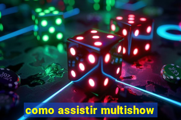 como assistir multishow